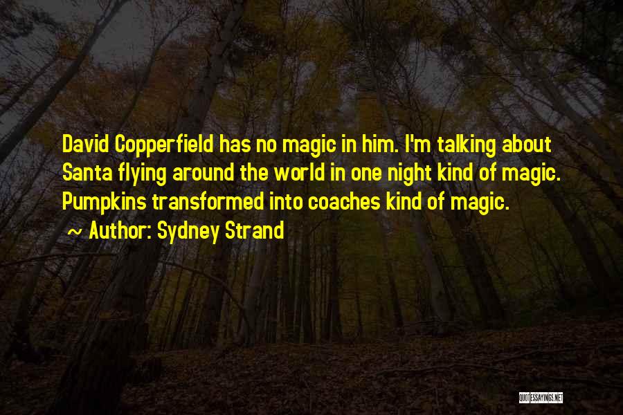 Sydney Strand Quotes: David Copperfield Has No Magic In Him. I'm Talking About Santa Flying Around The World In One Night Kind Of