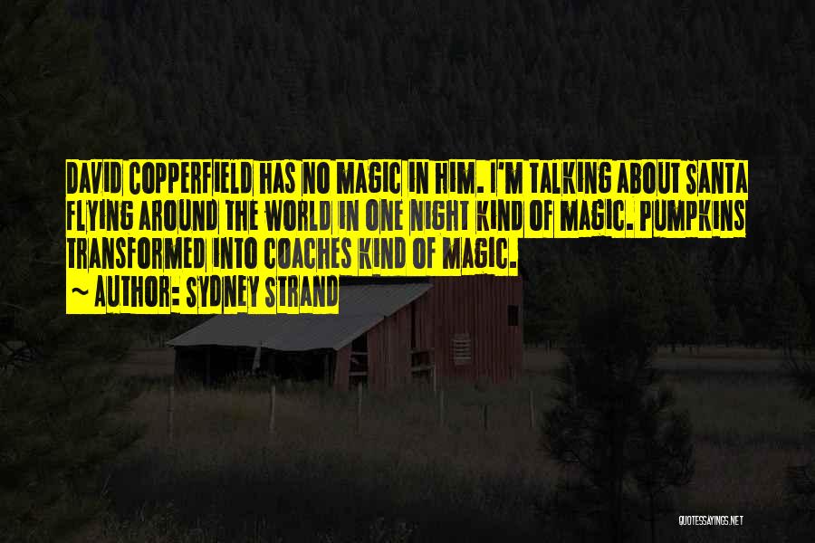 Sydney Strand Quotes: David Copperfield Has No Magic In Him. I'm Talking About Santa Flying Around The World In One Night Kind Of