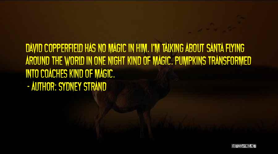 Sydney Strand Quotes: David Copperfield Has No Magic In Him. I'm Talking About Santa Flying Around The World In One Night Kind Of