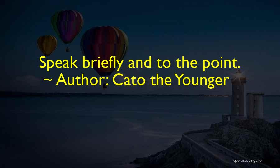 Cato The Younger Quotes: Speak Briefly And To The Point.