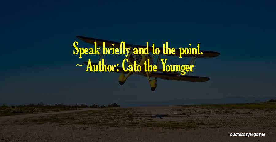 Cato The Younger Quotes: Speak Briefly And To The Point.