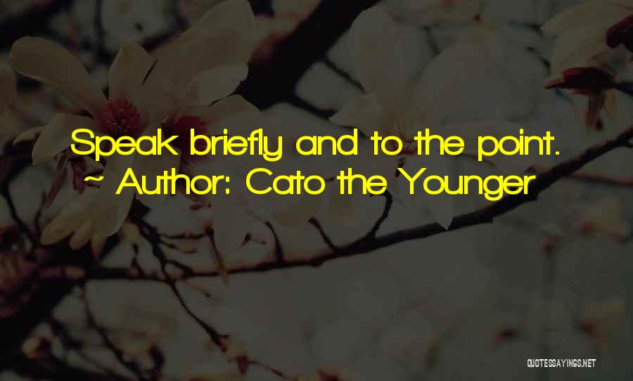 Cato The Younger Quotes: Speak Briefly And To The Point.