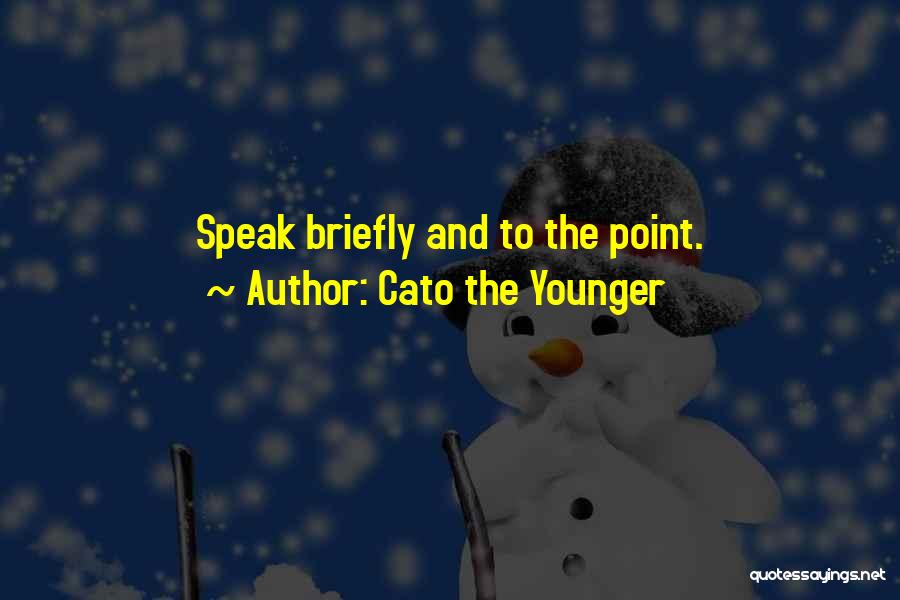 Cato The Younger Quotes: Speak Briefly And To The Point.