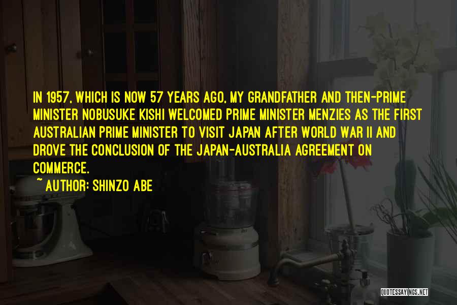 Shinzo Abe Quotes: In 1957, Which Is Now 57 Years Ago, My Grandfather And Then-prime Minister Nobusuke Kishi Welcomed Prime Minister Menzies As