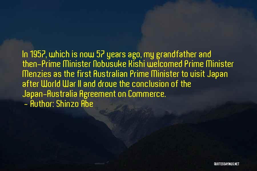 Shinzo Abe Quotes: In 1957, Which Is Now 57 Years Ago, My Grandfather And Then-prime Minister Nobusuke Kishi Welcomed Prime Minister Menzies As