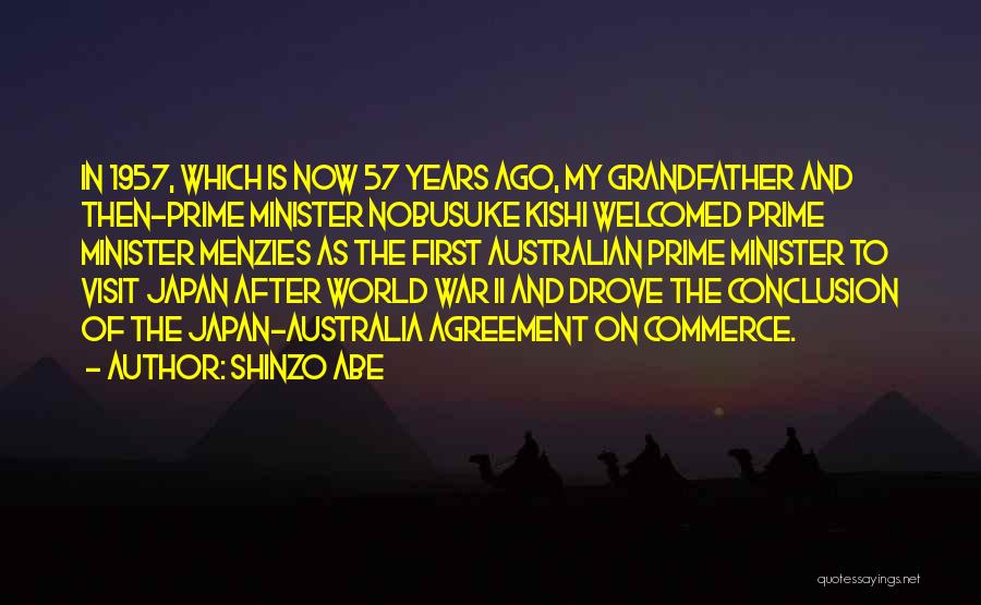 Shinzo Abe Quotes: In 1957, Which Is Now 57 Years Ago, My Grandfather And Then-prime Minister Nobusuke Kishi Welcomed Prime Minister Menzies As