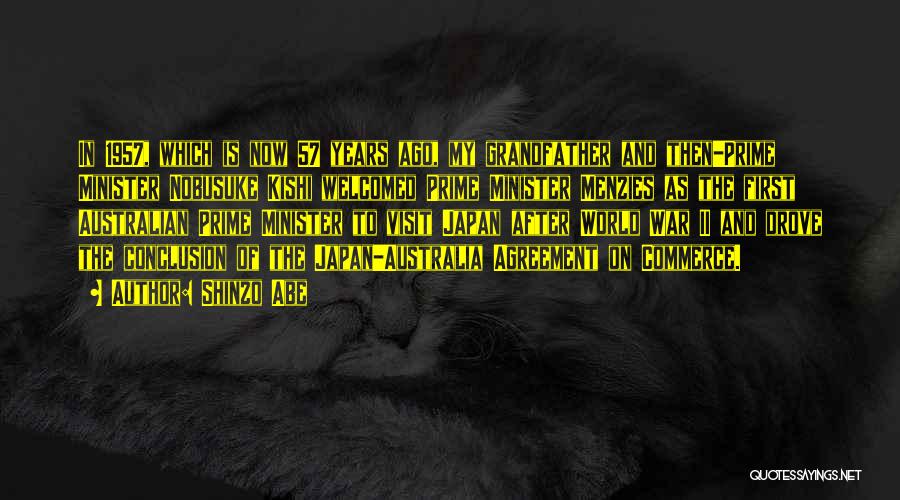 Shinzo Abe Quotes: In 1957, Which Is Now 57 Years Ago, My Grandfather And Then-prime Minister Nobusuke Kishi Welcomed Prime Minister Menzies As