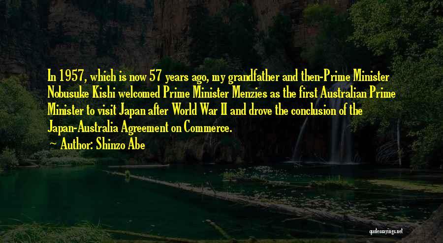 Shinzo Abe Quotes: In 1957, Which Is Now 57 Years Ago, My Grandfather And Then-prime Minister Nobusuke Kishi Welcomed Prime Minister Menzies As