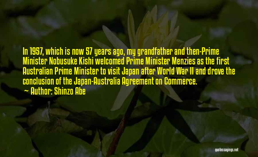 Shinzo Abe Quotes: In 1957, Which Is Now 57 Years Ago, My Grandfather And Then-prime Minister Nobusuke Kishi Welcomed Prime Minister Menzies As