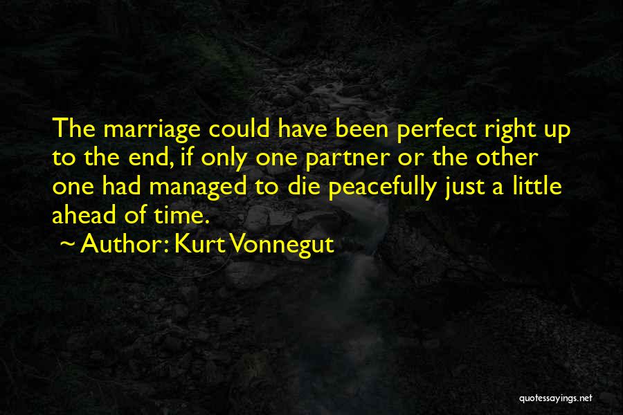 Kurt Vonnegut Quotes: The Marriage Could Have Been Perfect Right Up To The End, If Only One Partner Or The Other One Had