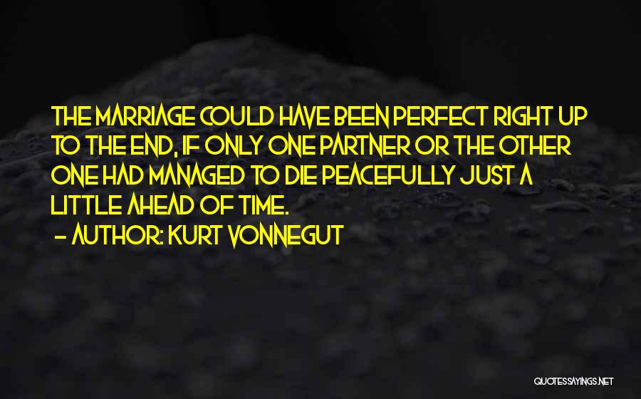 Kurt Vonnegut Quotes: The Marriage Could Have Been Perfect Right Up To The End, If Only One Partner Or The Other One Had