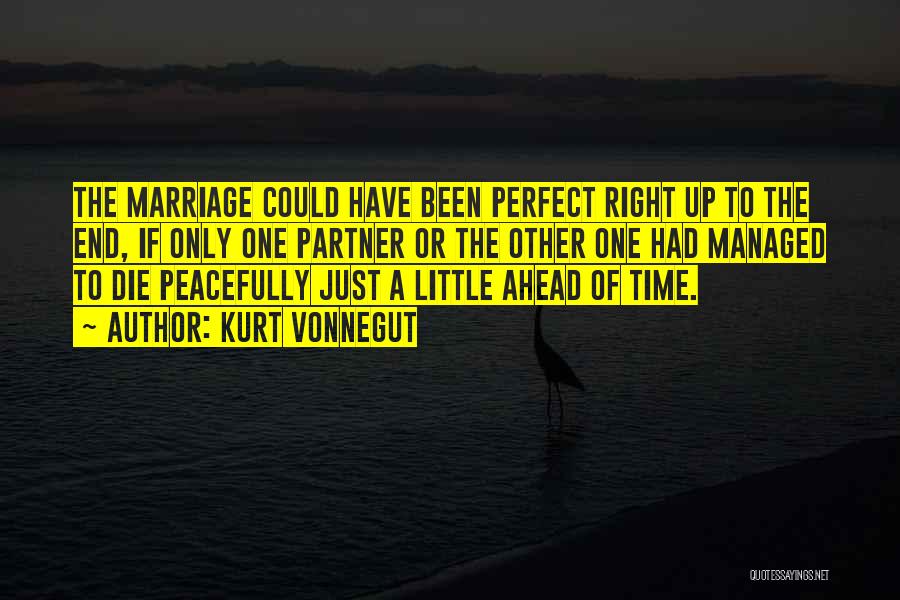 Kurt Vonnegut Quotes: The Marriage Could Have Been Perfect Right Up To The End, If Only One Partner Or The Other One Had