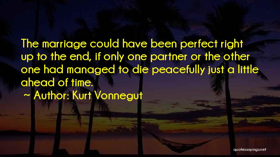 Kurt Vonnegut Quotes: The Marriage Could Have Been Perfect Right Up To The End, If Only One Partner Or The Other One Had