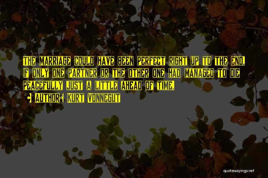 Kurt Vonnegut Quotes: The Marriage Could Have Been Perfect Right Up To The End, If Only One Partner Or The Other One Had