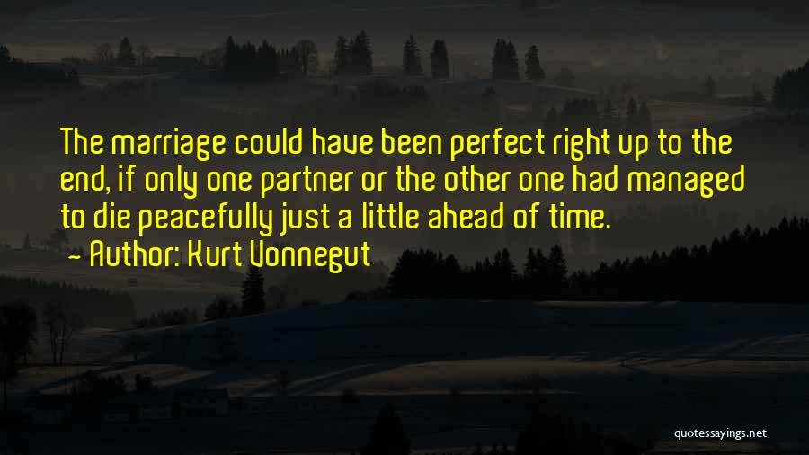 Kurt Vonnegut Quotes: The Marriage Could Have Been Perfect Right Up To The End, If Only One Partner Or The Other One Had