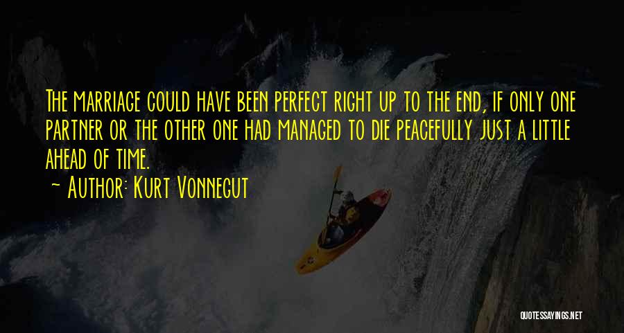 Kurt Vonnegut Quotes: The Marriage Could Have Been Perfect Right Up To The End, If Only One Partner Or The Other One Had