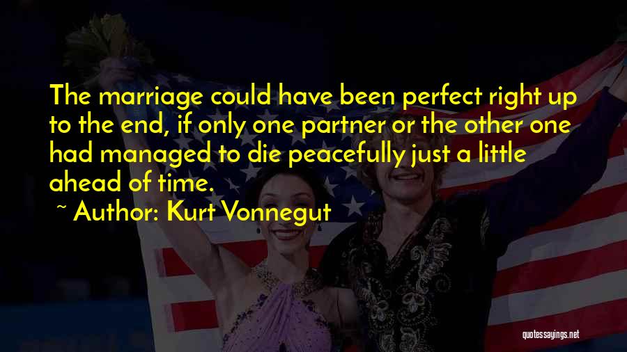 Kurt Vonnegut Quotes: The Marriage Could Have Been Perfect Right Up To The End, If Only One Partner Or The Other One Had