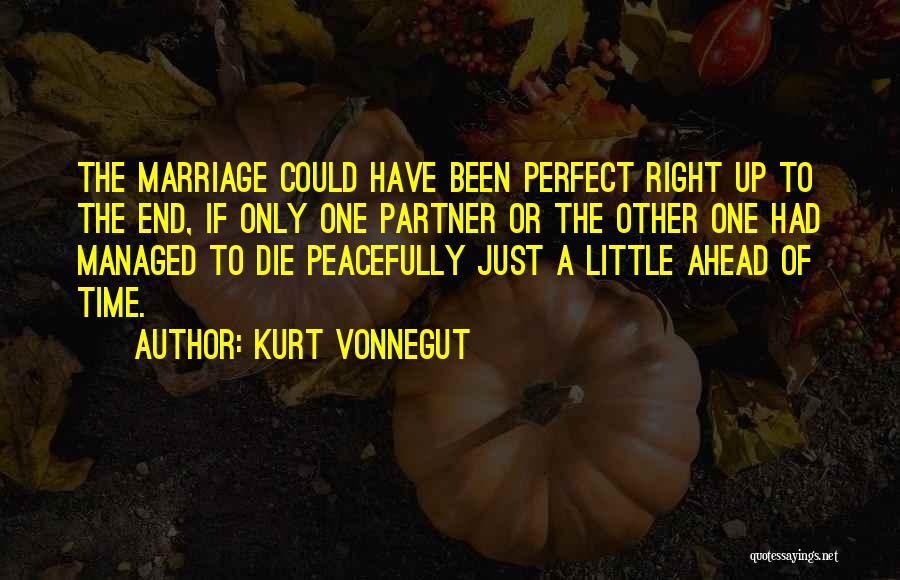 Kurt Vonnegut Quotes: The Marriage Could Have Been Perfect Right Up To The End, If Only One Partner Or The Other One Had