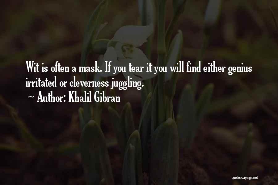 Khalil Gibran Quotes: Wit Is Often A Mask. If You Tear It You Will Find Either Genius Irritated Or Cleverness Juggling.