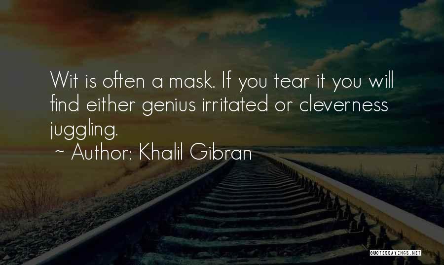 Khalil Gibran Quotes: Wit Is Often A Mask. If You Tear It You Will Find Either Genius Irritated Or Cleverness Juggling.