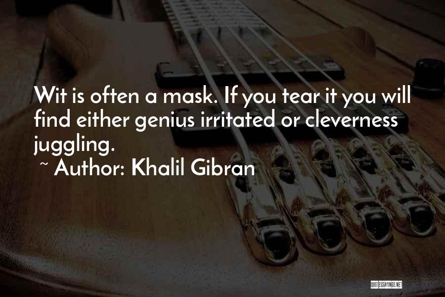 Khalil Gibran Quotes: Wit Is Often A Mask. If You Tear It You Will Find Either Genius Irritated Or Cleverness Juggling.