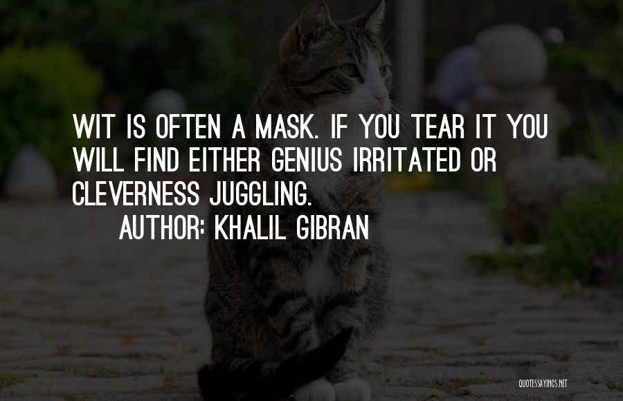 Khalil Gibran Quotes: Wit Is Often A Mask. If You Tear It You Will Find Either Genius Irritated Or Cleverness Juggling.