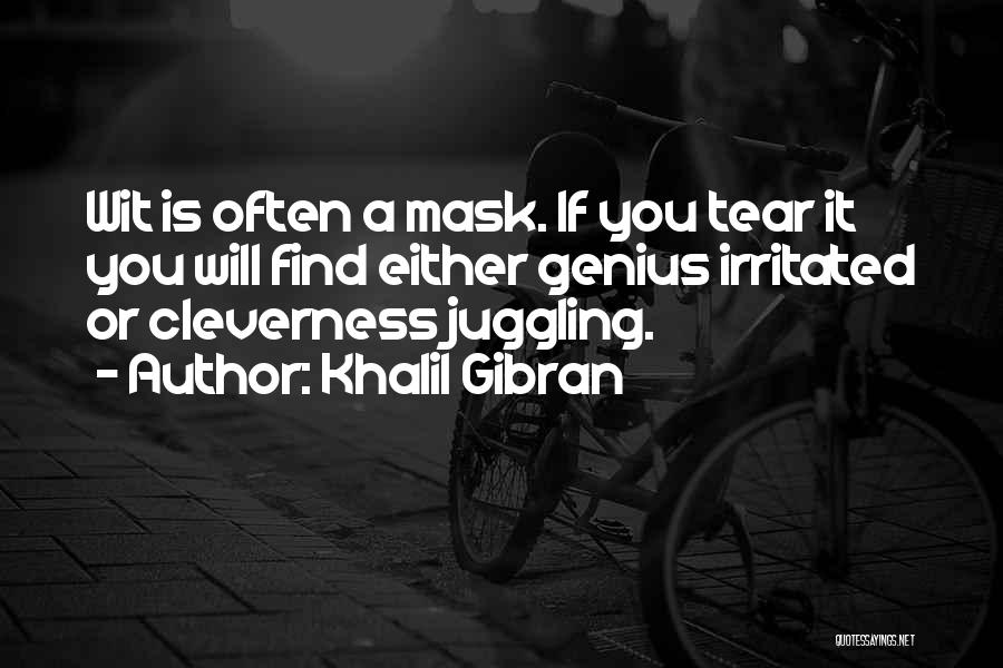 Khalil Gibran Quotes: Wit Is Often A Mask. If You Tear It You Will Find Either Genius Irritated Or Cleverness Juggling.