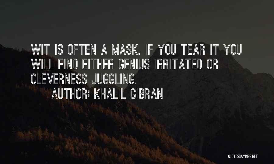 Khalil Gibran Quotes: Wit Is Often A Mask. If You Tear It You Will Find Either Genius Irritated Or Cleverness Juggling.