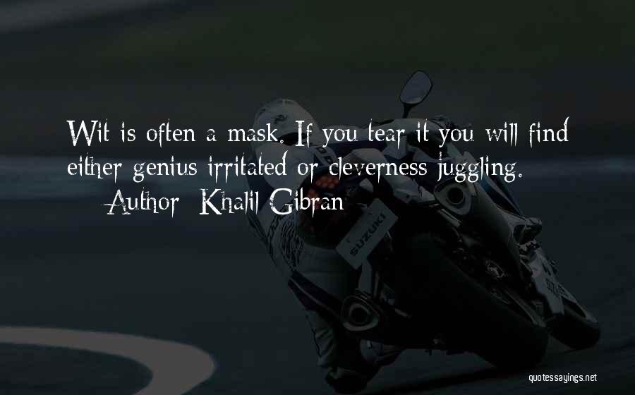 Khalil Gibran Quotes: Wit Is Often A Mask. If You Tear It You Will Find Either Genius Irritated Or Cleverness Juggling.