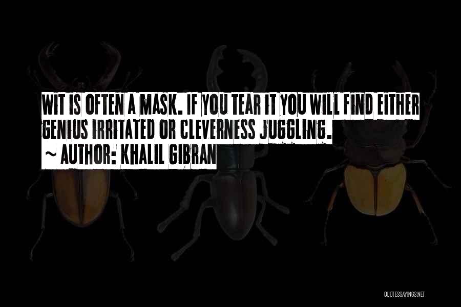 Khalil Gibran Quotes: Wit Is Often A Mask. If You Tear It You Will Find Either Genius Irritated Or Cleverness Juggling.