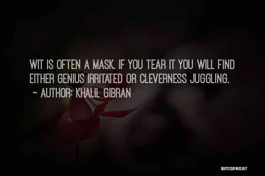 Khalil Gibran Quotes: Wit Is Often A Mask. If You Tear It You Will Find Either Genius Irritated Or Cleverness Juggling.