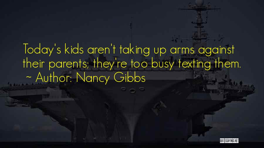 Nancy Gibbs Quotes: Today's Kids Aren't Taking Up Arms Against Their Parents; They're Too Busy Texting Them.