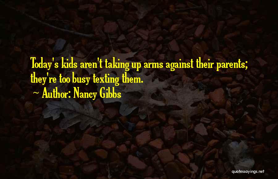Nancy Gibbs Quotes: Today's Kids Aren't Taking Up Arms Against Their Parents; They're Too Busy Texting Them.
