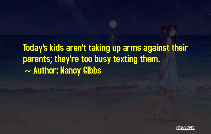 Nancy Gibbs Quotes: Today's Kids Aren't Taking Up Arms Against Their Parents; They're Too Busy Texting Them.
