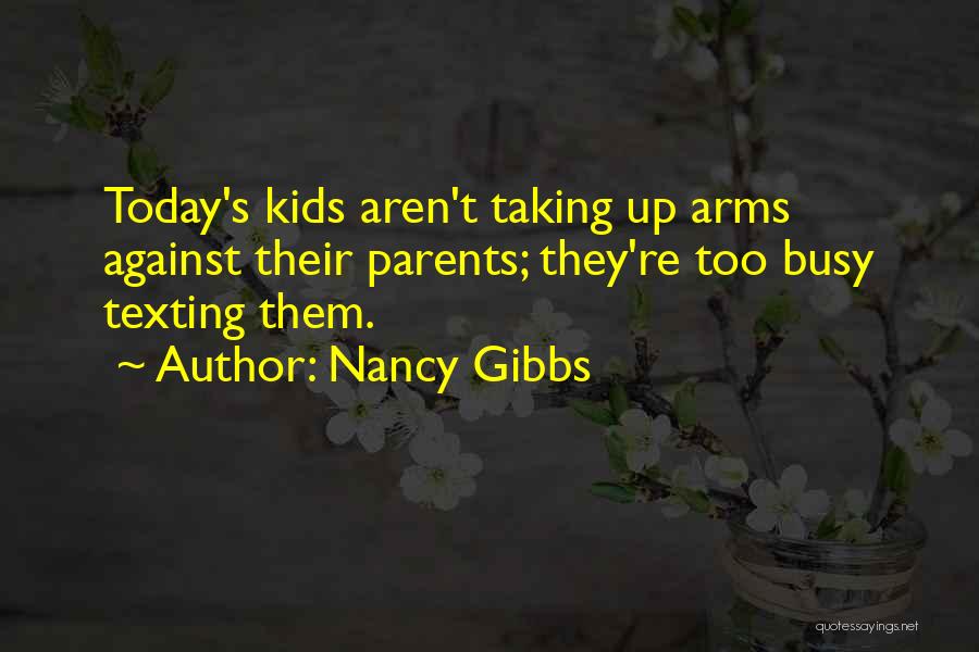 Nancy Gibbs Quotes: Today's Kids Aren't Taking Up Arms Against Their Parents; They're Too Busy Texting Them.
