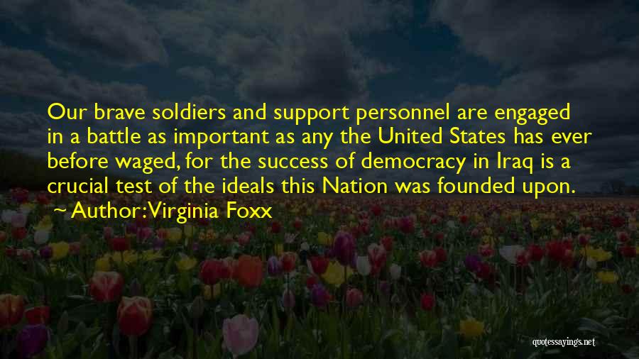 Virginia Foxx Quotes: Our Brave Soldiers And Support Personnel Are Engaged In A Battle As Important As Any The United States Has Ever