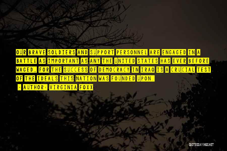 Virginia Foxx Quotes: Our Brave Soldiers And Support Personnel Are Engaged In A Battle As Important As Any The United States Has Ever