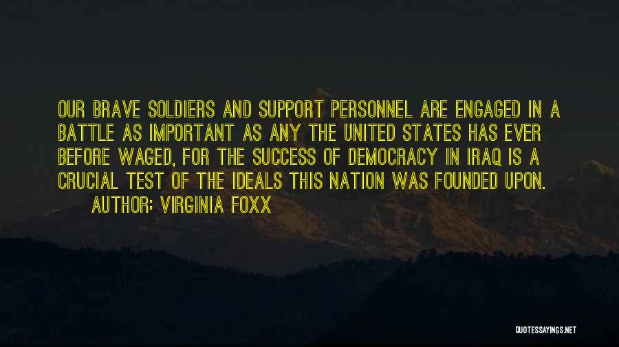 Virginia Foxx Quotes: Our Brave Soldiers And Support Personnel Are Engaged In A Battle As Important As Any The United States Has Ever