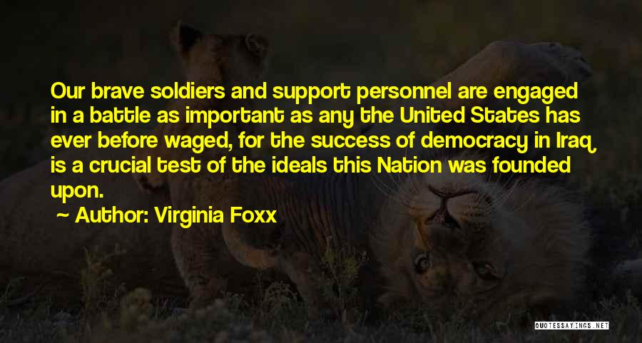 Virginia Foxx Quotes: Our Brave Soldiers And Support Personnel Are Engaged In A Battle As Important As Any The United States Has Ever