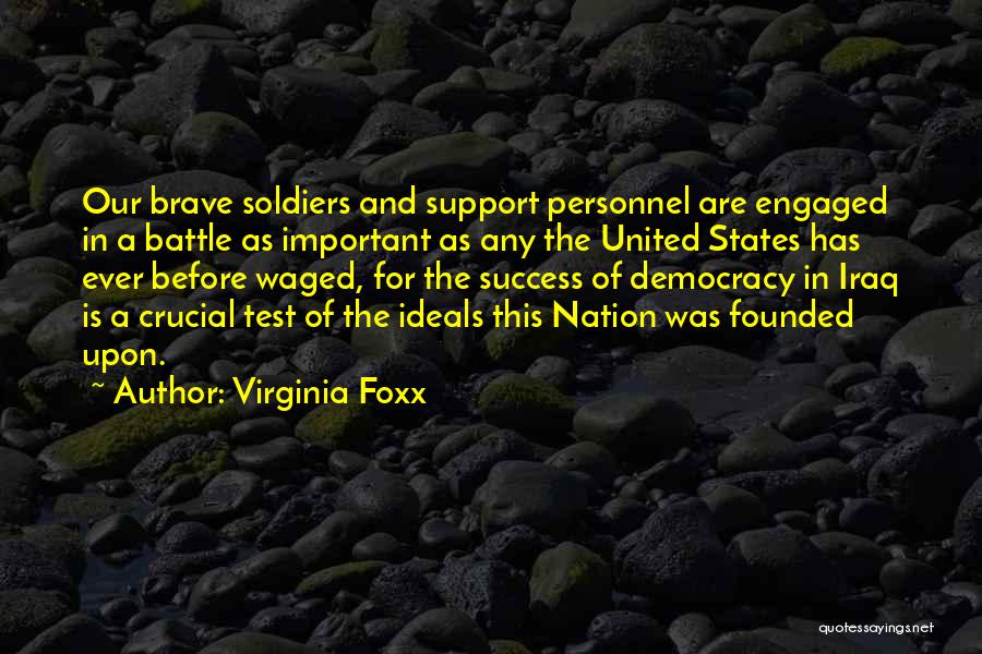 Virginia Foxx Quotes: Our Brave Soldiers And Support Personnel Are Engaged In A Battle As Important As Any The United States Has Ever
