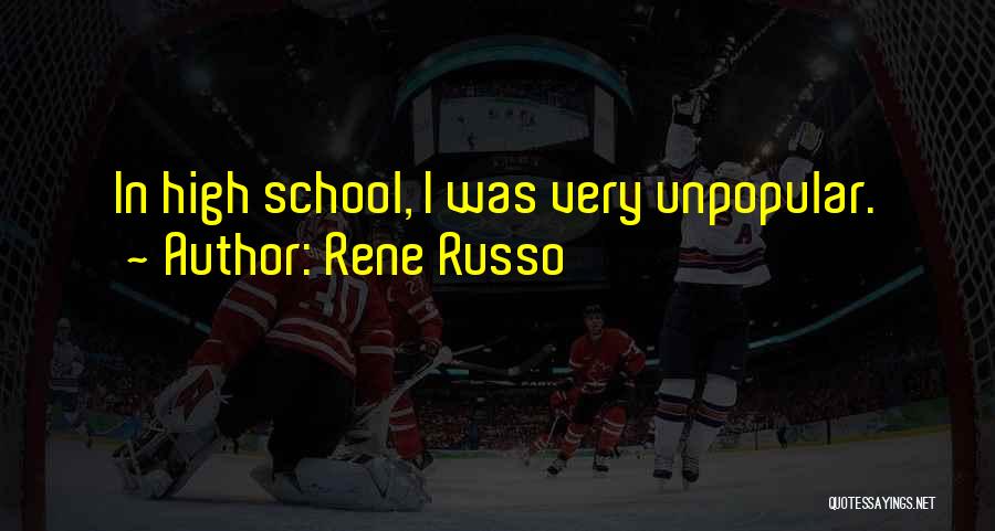 Rene Russo Quotes: In High School, I Was Very Unpopular.