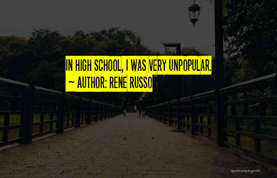 Rene Russo Quotes: In High School, I Was Very Unpopular.