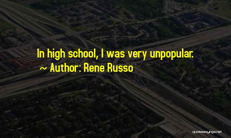 Rene Russo Quotes: In High School, I Was Very Unpopular.