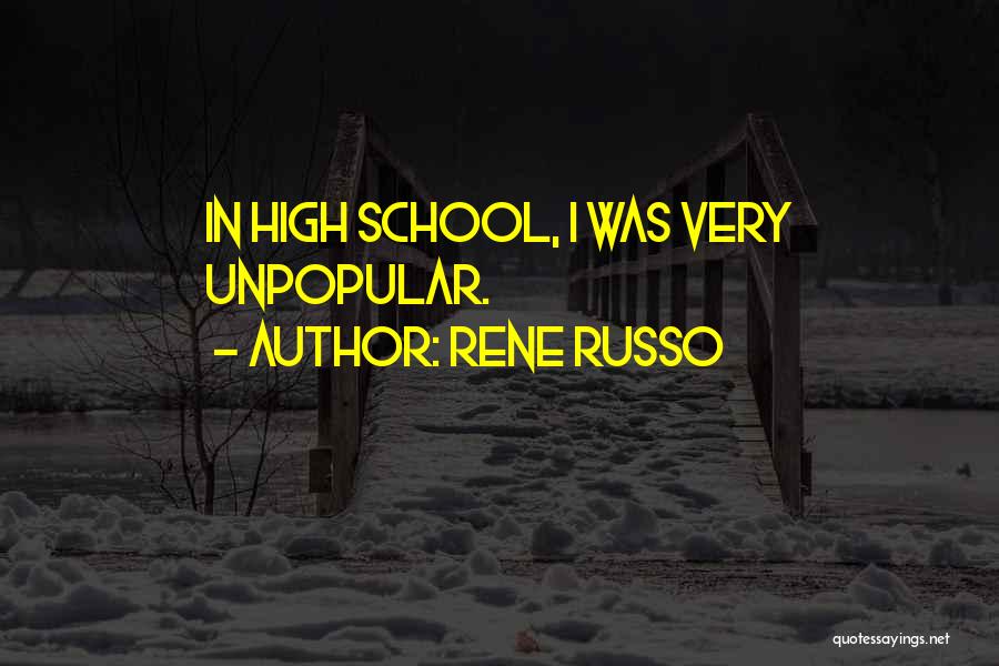 Rene Russo Quotes: In High School, I Was Very Unpopular.