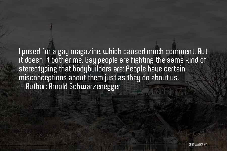 Arnold Schwarzenegger Quotes: I Posed For A Gay Magazine, Which Caused Much Comment. But It Doesn't Bother Me. Gay People Are Fighting The