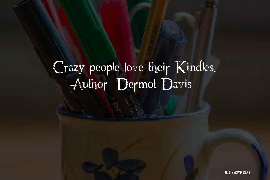 Dermot Davis Quotes: Crazy People Love Their Kindles.