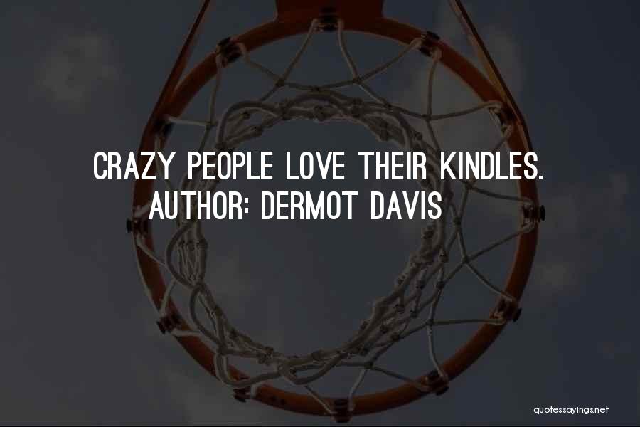 Dermot Davis Quotes: Crazy People Love Their Kindles.