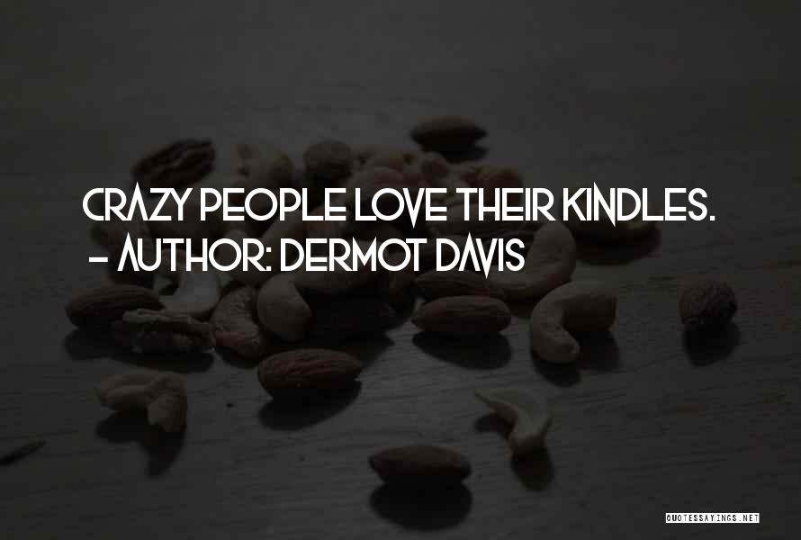 Dermot Davis Quotes: Crazy People Love Their Kindles.