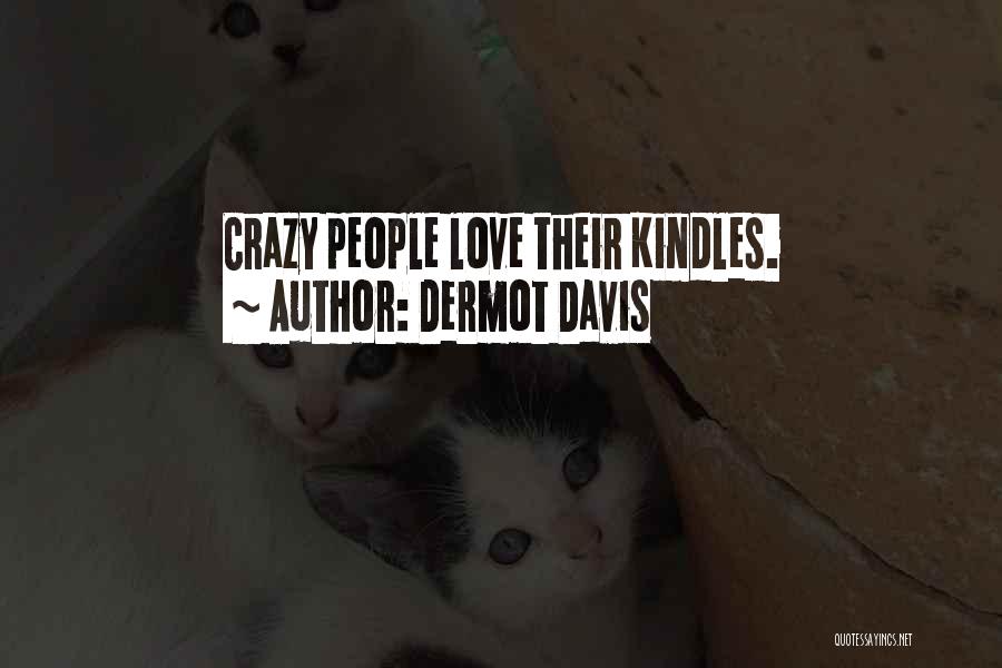 Dermot Davis Quotes: Crazy People Love Their Kindles.