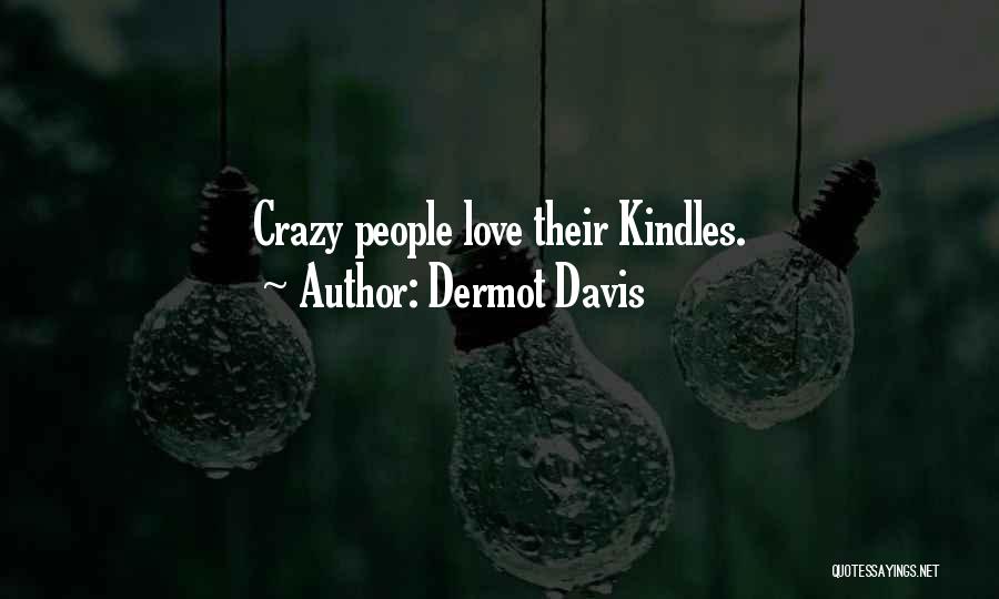 Dermot Davis Quotes: Crazy People Love Their Kindles.